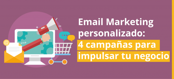Email Marketing personalizado: 4 campanas para impulsar tu negocio