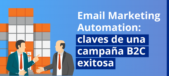 Email Marketing Automation: claves de una campaña B2C exitosa